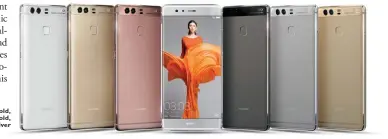  ??  ?? The P9 flagship series comes in Haze Gold, Ceramic White, Rose Gold, Prestige Gold, Titanium Grey, and Mystic Silver