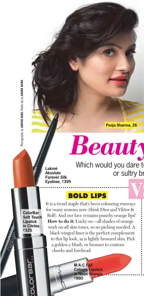 ??  ?? ColorBar Soft Touch Lipstick in Citrine, ` 325 Lakmé Absolute Forever Silk Eyeliner, ` 395 M.A.C Fall Colours Lipstick in Neon Orange, ` 990
Pooja Sharma, 26