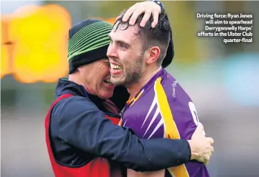  ??  ?? Driving force: Ryan Jones will aim to spearhead Derrygonne­lly Harps’ efforts in the Ulster Club
quarter-final