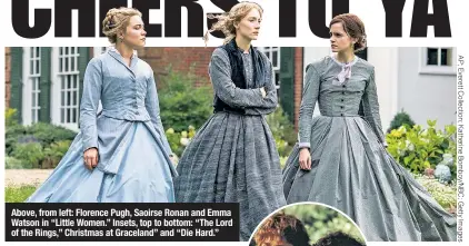  ?? ?? Above, from left: Florence Pugh, Saoirse Ronan and Emma Watson in “Little Women.” Insets, top to bottom: “The Lord of the Rings,” Christmas at Graceland” and “Die Hard.”