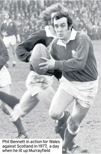  ??  ?? Phil Bennett in action for Wales against Scotland in 1977, a day when he lit up Murrayfiel­d