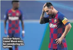  ??  ?? Unclear future: Lionel Messi may be considerin­g his options