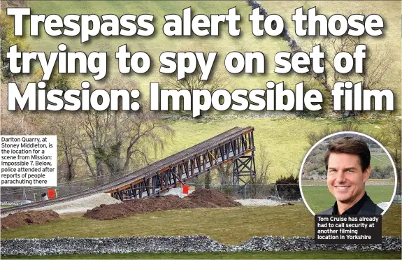  ??  ?? Darlton Quarry, at Stoney Middleton, is the location for a scene from Mission: Impossible 7. Below, police attended after reports of people parachutin­g there
Tom Cruise has already had to call security at another filming location in Yorkshire