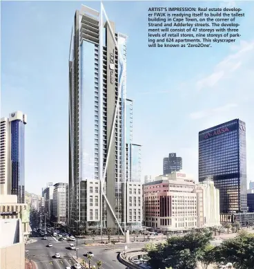 ??  ?? ARTIST’S IMPRESSION: Real estate developer FWJK is readying itself to build the tallest building in Cape Town, on the corner of Strand and Adderley streets. The developmen­t will consist of 47 storeys with three levels of retail stores, nine storeys of...