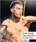  ??  ?? Anth Hardy has returned to the ring