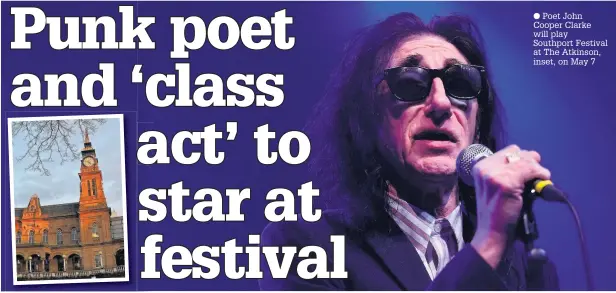  ??  ?? Poet John Cooper Clarke will play Southport Festival at The Atkinson, inset, on May 7