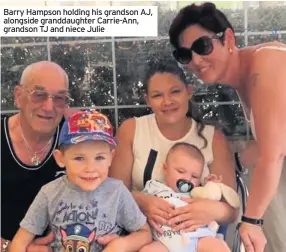  ??  ?? Barry Hampson holding his grandson AJ, alongside granddaugh­ter Carrie-Ann, grandson TJ and niece Julie