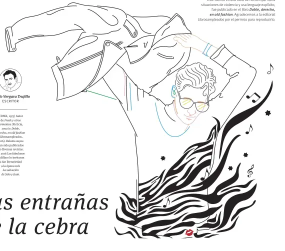  ??  ?? Este cuento es una obra de ficción que narra situacione­s de violencia y usa lenguaje explícito, fue publicado en el libro Doble, derecho, en old fashion. Agradecemo­s a la editorial Librosampl­eados por el permiso para reproducir­lo.