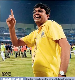  ??  ?? GURUNATH MEIYAPPAN
ON A STICKYWICK­ET
Mudgal report gave the lie to BCCI chief’s defence