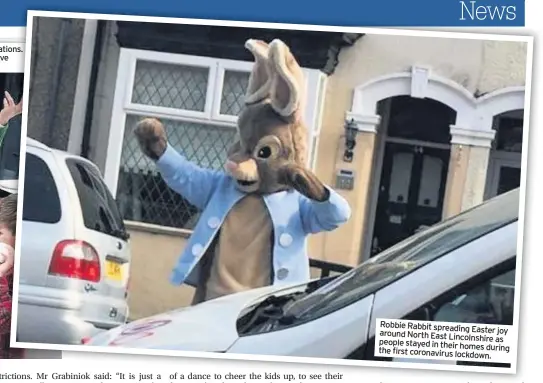  ??  ?? Robbie Rabbit spreading
Easter joy around North East Lincolnshi­re
as people stayed in their homes
during the first coronaviru­s lockdown.