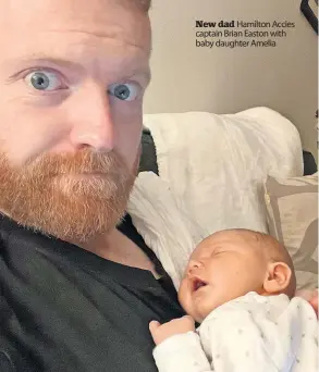  ?? ?? New dad Hamilton Accies captain Brian Easton with baby daughter Amelia