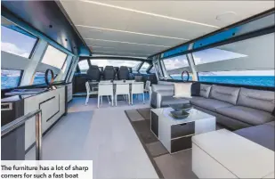  ??  ?? The furniture has a lot of sharp corners for such a fast boat