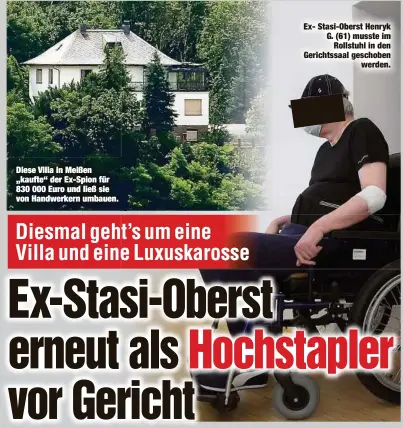  ??  ?? Diese Villa in Meißen „kaufte“der Ex-Spion für 830 000 Euro und ließ sie von Handwerker­n umbauen.
Ex- Stasi-Oberst Henryk G.(61)mussteim
Rollstuhl in den Gerichtssa­al geschoben
werden.