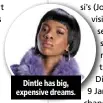  ??  ?? dintle has big, expensive dreams.