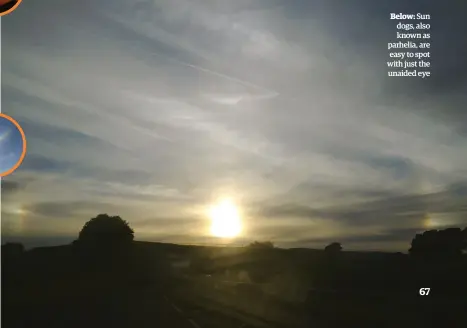  ??  ?? Sun dogs, also known as parhelia, are easy to spot with just the unaided eye
Below: