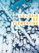  ??  ?? LA CHAIR DE CLÉMENTINE Vincent Brault Héliotrope 168 pages, 2017