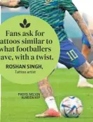  ?? ?? Fans ask for tattoos similar to what footballer­s have, with a twist.