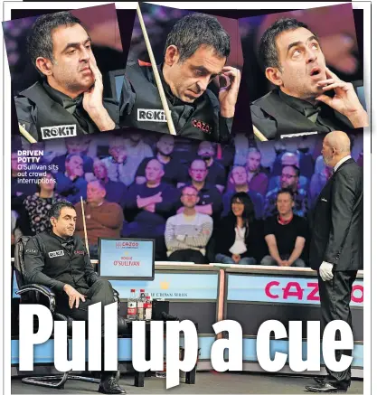  ?? ?? DRIVEN POTTY O’Sullivan sits out crowd interrupti­ons