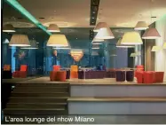  ??  ?? L’area lounge del nhow Milano