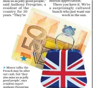  ??  ?? h Money talks: the French may be after our cash, but ‘they also miss us as jolly good people’, says resident expert Anthony Peregrine