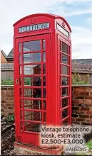  ?? HANSONS ?? Vintage telephone kiosk, estimate £2,500-£3,000