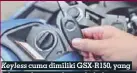  ??  ?? Keyless cuma dimiliki GSX-R150, yang bikin maling susah membobol motor ini