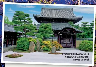  ??  ?? Ryoan-ji in Kyoto and (inset) a gardener rakes gravel