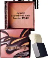  ??  ?? Benefit Sugarbomb Face Powder R385