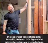 ?? ?? Die superster van opknapping, Russell J. Holmes, is ’n legende in huisverbet­erings en -veranderin­gs.