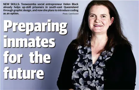  ?? Photo: Contribute­d ?? NEW SKILLS: Toowoomba social entreprene­ur Helen Black already helps up-skill prisoners in south-east Queensland through graphic design, and now she plans to introduce coding as an option.