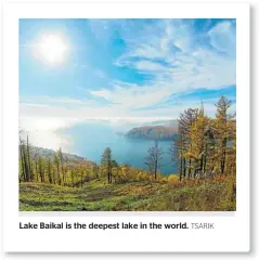  ?? TSARIK ?? Lake Baikal is the deepest lake in the world.