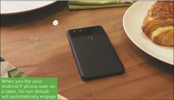  ??  ?? When you flip your Android P phone over on a table, Do not disturb will automatica­lly engage