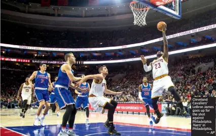  ?? — AP ?? Cleveland Cavaliers’ LeBron James goes up for the shot against Philadelph­ia 76ers’ in Philadelph­ia.