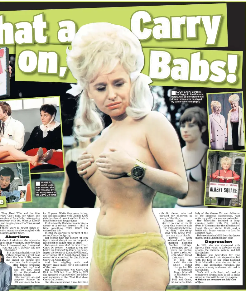  ??  ?? WINNER: Dame Babs was worried she was typecast by her saucy roles in the Carry On films LOOK BACK: Barbara, as Peggy in EastEnders, below, will be celebrated in a drama, where she is played by Jaime Winstone (right)