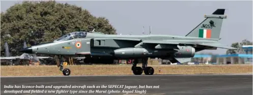  ??  ?? India has licence-built and upgraded aircraft such as the SEPECAT Jaguar, but has not                                                                                                                                                           