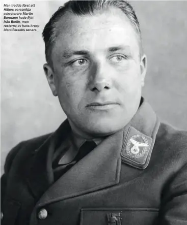  ??  ?? Man trodde först att Hitlers personliga sekreterar­e Martin Bormann hade flytt från Berlin, men resterna av hans kropp identifier­ades senare.