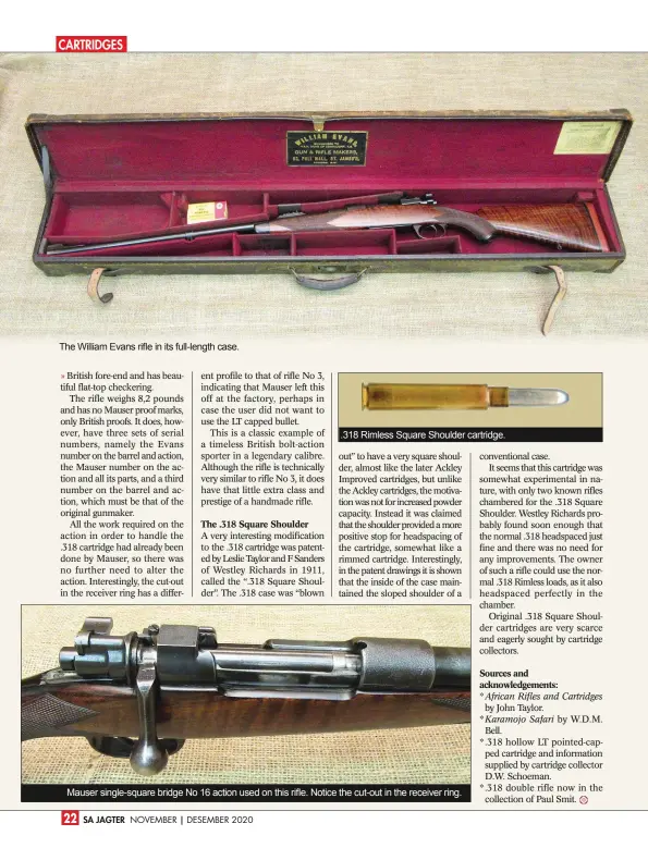  ??  ?? The William Evans rifle in its full-length case. .318 Rimless Square Shoulder cartridge.
Mauser single-square bridge No 16 action used on this rifle. Notice the cut-out in the receiver ring.