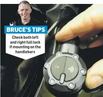  ??  ?? Check both left and right full lock if mounting on the handlebars BRUCE’S TIPS