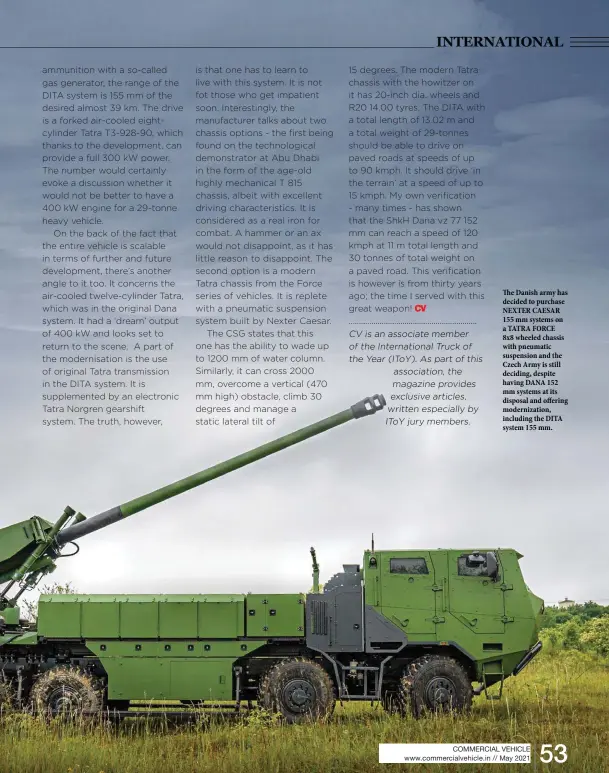  ??  ?? The Danish army has decided to purchase NEXTER CAESAR 155 mm systems on a TATRA FORCE 8x8 wheeled chassis with pneumatic suspension and the Czech Army is still deciding, despite having DANA 152 mm systems at its disposal and offering modernizat­ion, including the DITA system 155 mm.