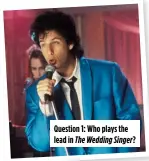  ?? ?? Question 1: Who plays the lead in The Wedding Singer?