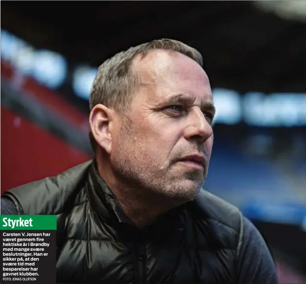  ?? FOTO: JONAS OLUFSON ?? Styrket
Carsten V. Jensen har været gennem fire hektiske år i Brøndby med mange svære beslutning­er. Han er sikker på, at den svære tid med besparelse­r har gavnet klubben.