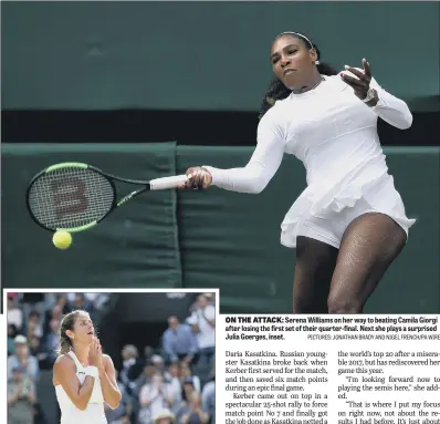  ?? PICTURES: JONATHAN BRADY AND NIGEL FRENCH/PA WIRE ?? ON THE ATTACK: Serena Williams on her way to beating Camila Giorgi after losing the first set of their quarter-final. Next she plays a surprised Julia Goerges, inset.