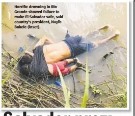  ??  ?? Horrific drowning in Rio Grande showed failure to make El Salvador safe, said country’s president, Nayib Bukele (inset).