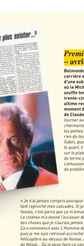  ??  ?? « Je n’ai jamais compris pourquoi on m’a tant reproché mes cascades. Si je les faisais, c’est parce que ça m’amusait. (…) Le cinéma m’a donné l’occasion de faire des choses que je n’aurais jamais faites. Ça a commencé avec L’Homme de Rio puis je me suis retrouvé accroché à un hélicoptèr­e au-dessus de Venise, de Paris, du Népal… Où je peux faire ça sans me retrouver au poste ? Je m’amusais et les gens aimaient ça… »