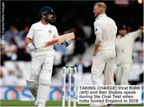  ??  ?? TAKING CHARGE: Virat Kohli (left) and Ben Stokes speak during the Oval Test when India toured England in 2018