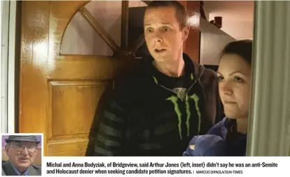  ?? | MARCUS DIPAOLA/ SUN- TIMES ?? Michal and Anna Bodyziak, of Bridgeview, said Arthur Jones ( left, inset) didn’t say hewas an anti- Semite and Holocaust denier when seeking candidate petition signatures.
