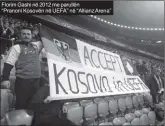  ??  ?? Florim Gashi në 2012 me parullën “Pranoni Kosovën në UEFA” në “Allianz Arena”