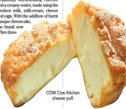  ??  ?? COW Cow Kitchen cheese puff.