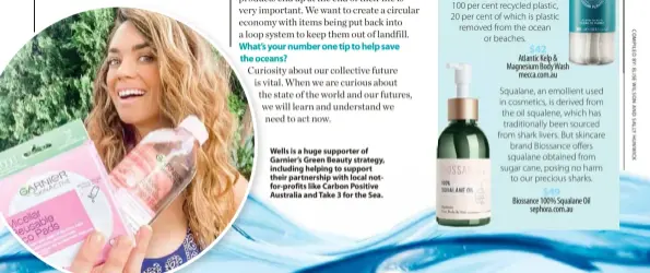 ??  ?? Wells is a huge supporter of Garnier’s Green Beauty strategy, including helping to support their partnershi­p with local notfor-profits like Carbon Positive Australia and Take 3 for the Sea.