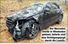  ??  ?? Der Mercedes wurde in Wiesbaden geklaut, lieferte sich eine Verfolgung­sjagd
durch die Lausitz.
